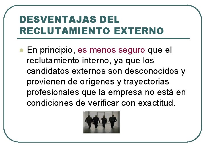 DESVENTAJAS DEL RECLUTAMIENTO EXTERNO l En principio, es menos seguro que el reclutamiento interno,