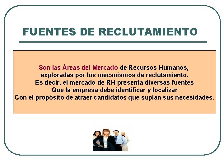 FUENTES DE RECLUTAMIENTO Son las Áreas del Mercado de Recursos Humanos, exploradas por los