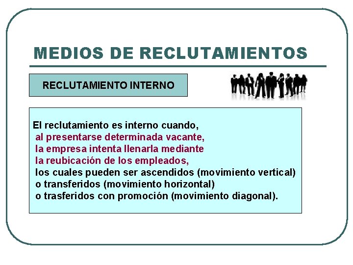 MEDIOS DE RECLUTAMIENTOS RECLUTAMIENTO INTERNO El reclutamiento es interno cuando, al presentarse determinada vacante,