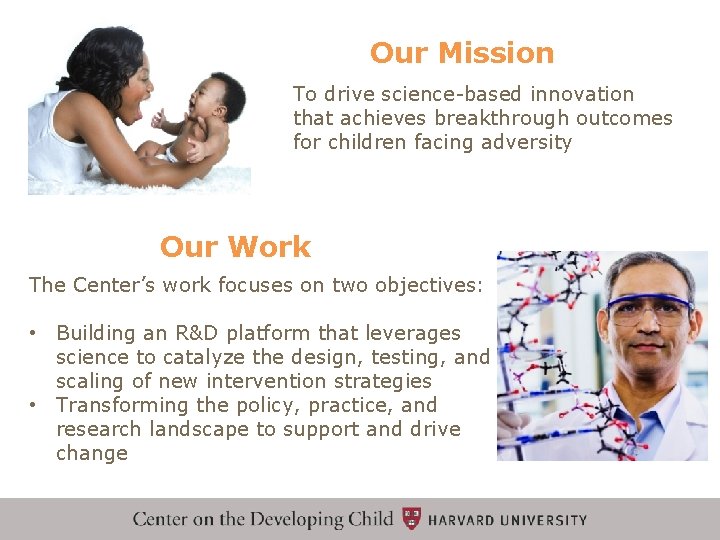 Our Mission To drive science-based innovation that achieves breakthrough outcomes for children facing adversity