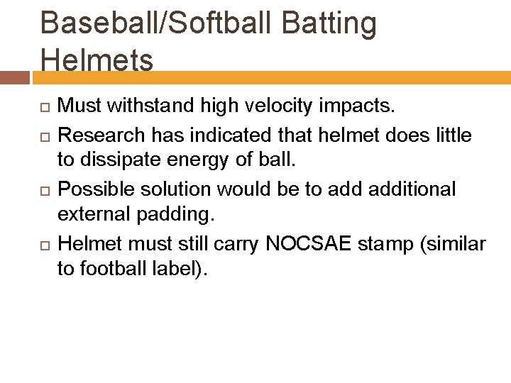Baseball/Softball Batting Helmets Must withstand high velocity impacts. Research has indicated that helmet does
