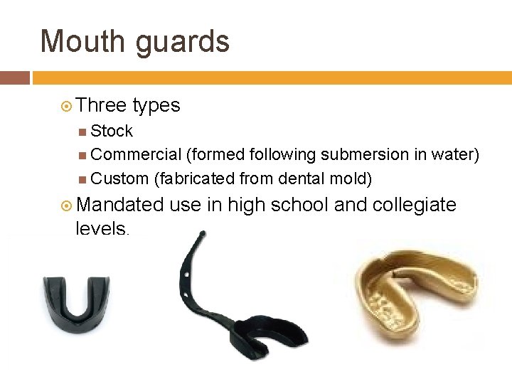 Mouth guards Three types Stock Commercial (formed following submersion in water) Custom (fabricated from