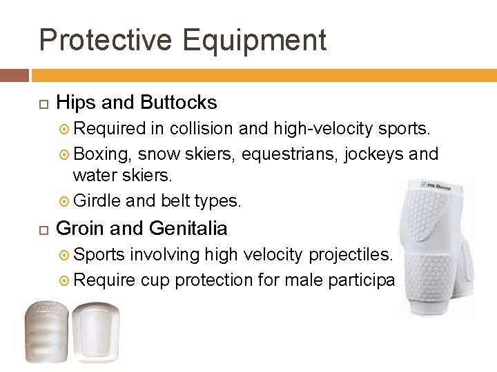 Protective Equipment Hips and Buttocks Required in collision and high-velocity sports. Boxing, snow skiers,