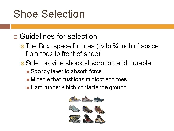 Shoe Selection Guidelines for selection Toe Box: space for toes (½ to ¾ inch