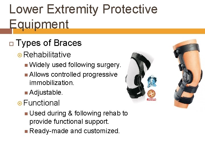 Lower Extremity Protective Equipment Types of Braces Rehabilitative Widely used following surgery. Allows controlled