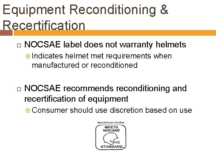 Equipment Reconditioning & Recertification NOCSAE label does not warranty helmets Indicates helmet requirements when