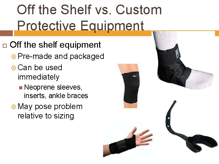 Off the Shelf vs. Custom Protective Equipment Off the shelf equipment Pre-made and packaged