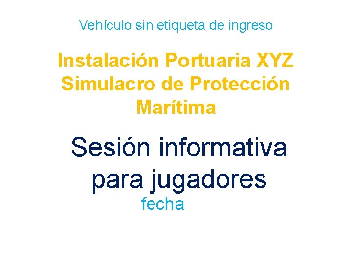 Vehículo sin etiqueta de ingreso Instalación Portuaria XYZ Simulacro de Protección Marítima Sesión informativa