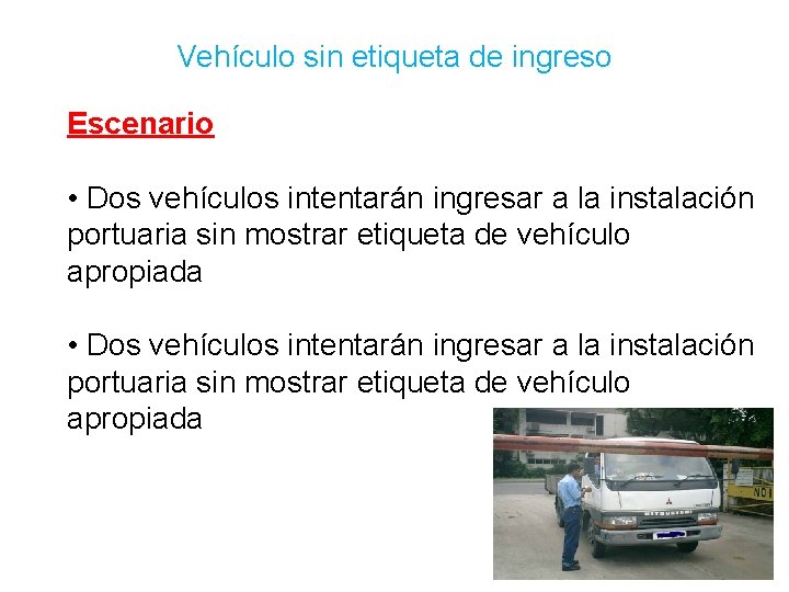 Vehículo sin etiqueta de ingreso Escenario • Dos vehículos intentarán ingresar a la instalación Vehículo sin etiqueta de ingreso Escenario • Dos vehículos intentarán ingresar a la instalación