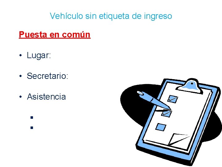 Vehículo sin etiqueta de ingreso Puesta en común • Lugar: • Secretario: • Asistencia Vehículo sin etiqueta de ingreso Puesta en común • Lugar: • Secretario: • Asistencia