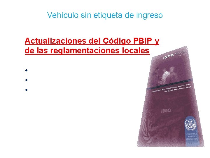 Vehículo sin etiqueta de ingreso Actualizaciones del Código PBIP y de las reglamentaciones locales Vehículo sin etiqueta de ingreso Actualizaciones del Código PBIP y de las reglamentaciones locales