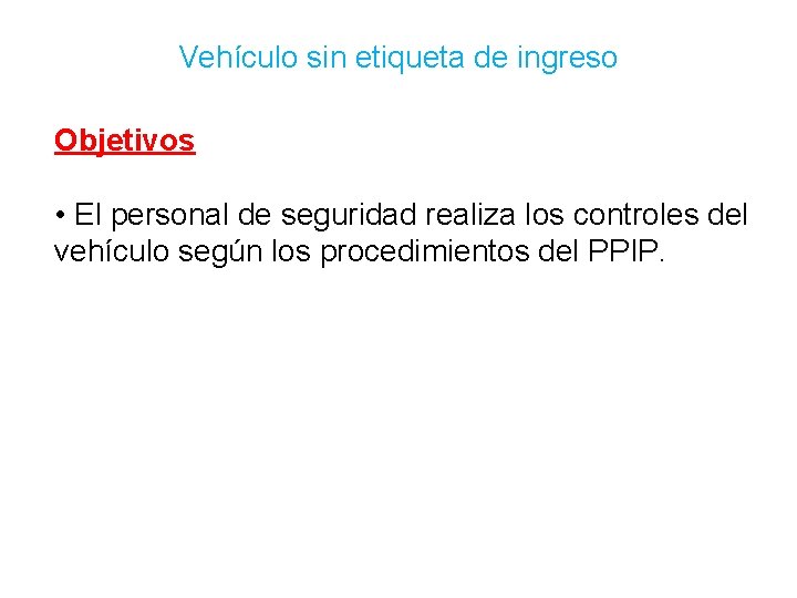 Vehículo sin etiqueta de ingreso Objetivos • El personal de seguridad realiza los controles