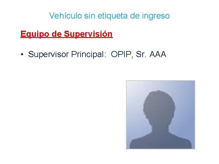 Vehículo sin etiqueta de ingreso Equipo de Supervisión • Supervisor Principal: OPIP, Sr. AAA Vehículo sin etiqueta de ingreso Equipo de Supervisión • Supervisor Principal: OPIP, Sr. AAA