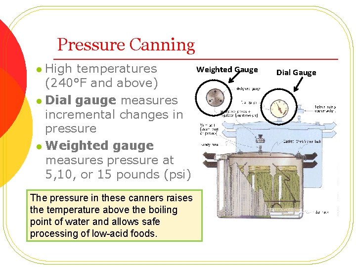 Pressure Canning High temperatures (240°F and above) l Dial gauge measures incremental changes in