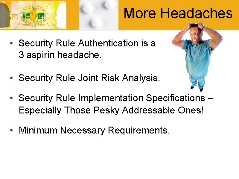 More Headaches • Security Rule Authentication is a 3 aspirin headache. • Security Rule