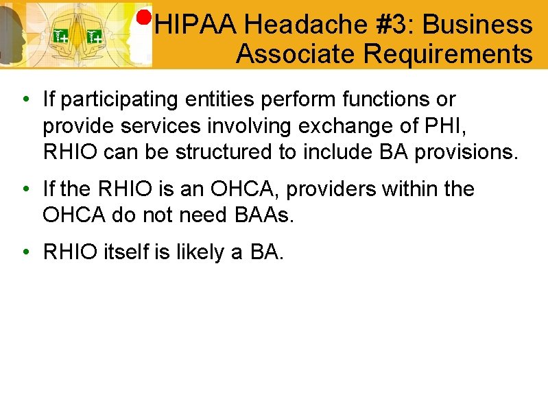 HIPAA Headache #3: Business Associate Requirements • If participating entities perform functions or provide