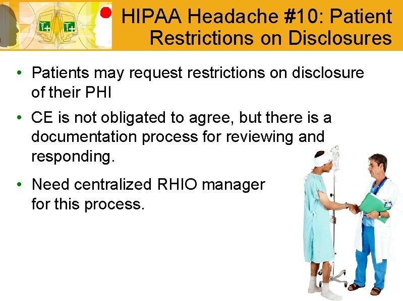 HIPAA Headache #10: Patient Restrictions on Disclosures • Patients may request restrictions on disclosure