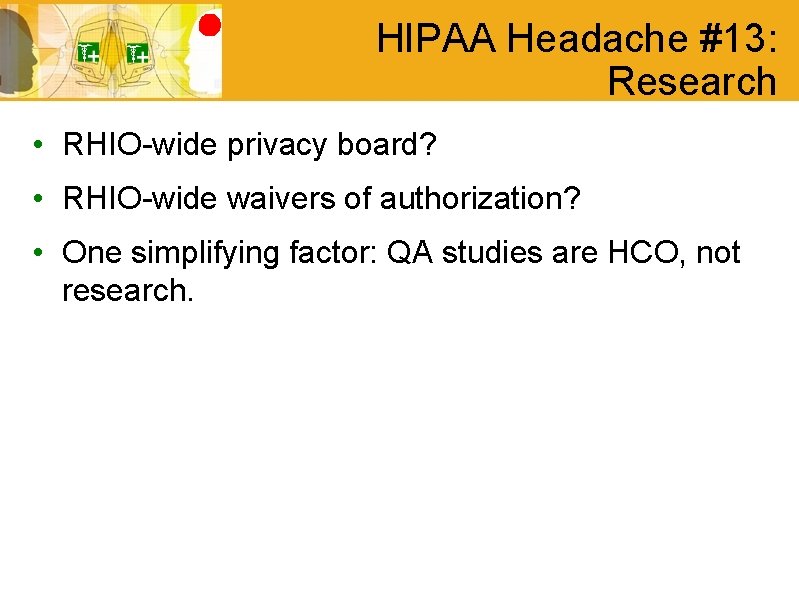 HIPAA Headache #13: Research • RHIO-wide privacy board? • RHIO-wide waivers of authorization? •