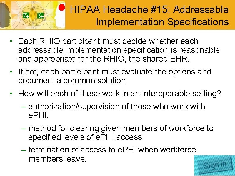 HIPAA Headache #15: Addressable Implementation Specifications • Each RHIO participant must decide whether each