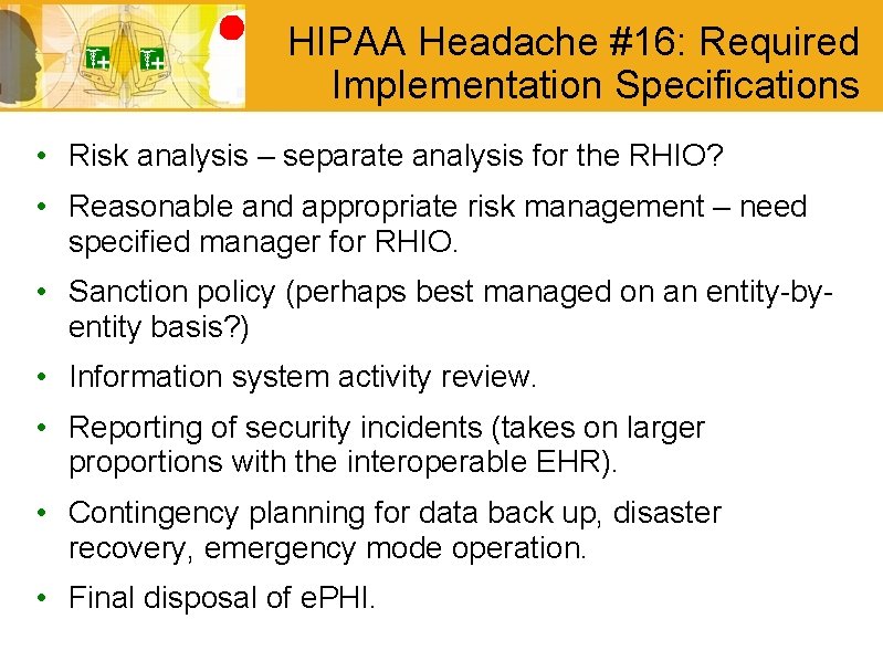 HIPAA Headache #16: Required Implementation Specifications • Risk analysis – separate analysis for the