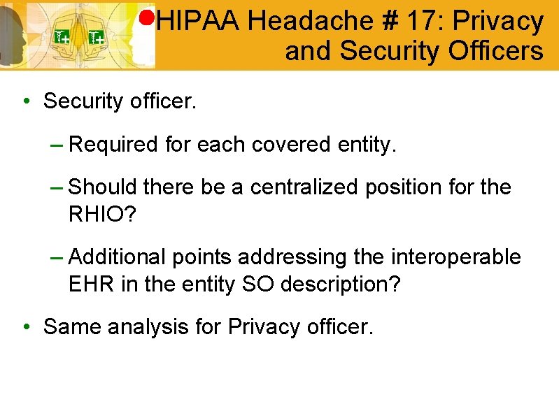 HIPAA Headache # 17: Privacy and Security Officers • Security officer. – Required for