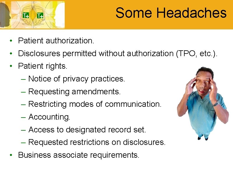 Some Headaches • Patient authorization. • Disclosures permitted without authorization (TPO, etc. ). •