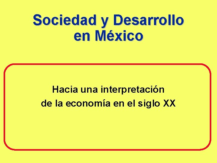 Sociedad y Desarrollo en México Hacia una interpretación de la economía en el siglo