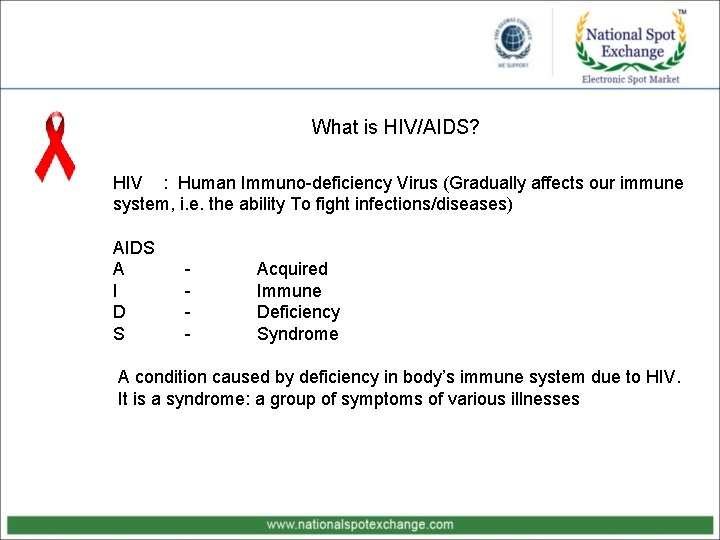 What is HIV/AIDS? HIV : Human Immuno-deficiency Virus (Gradually affects our immune system, i.