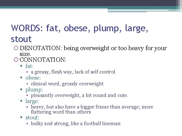 WORDS: fat, obese, plump, large, stout DENOTATION: being overweight or too heavy for your