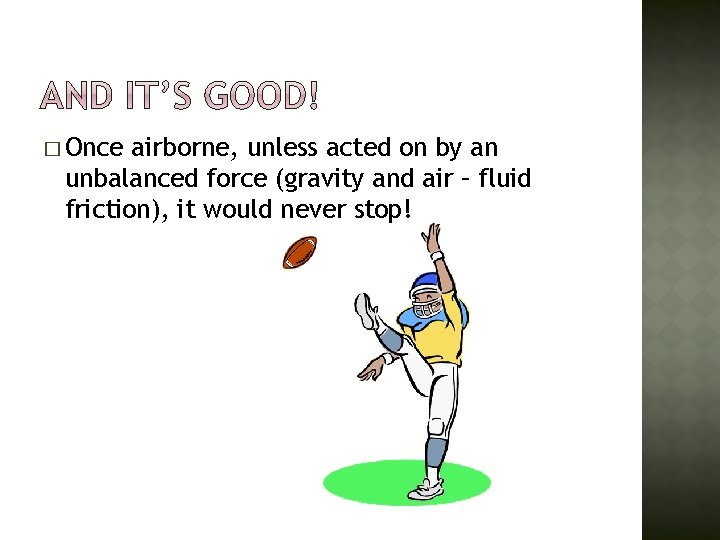 � Once airborne, unless acted on by an unbalanced force (gravity and air –