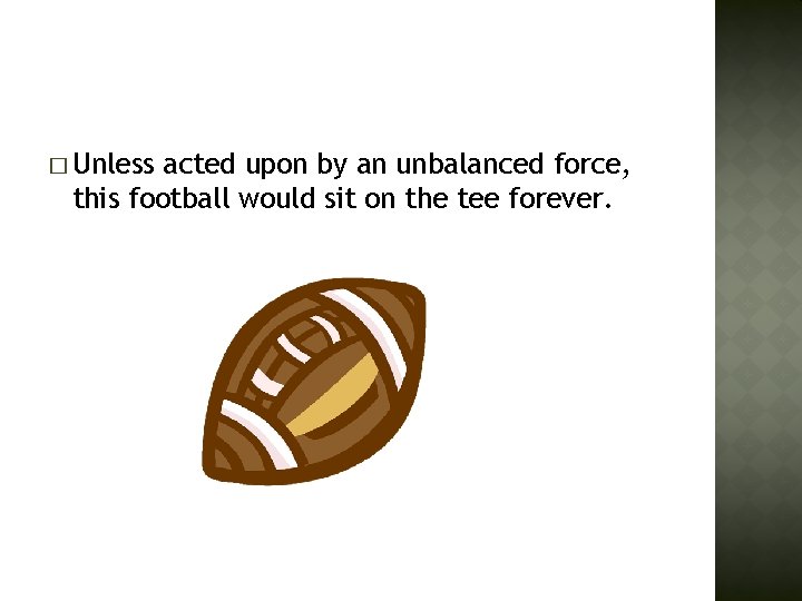 � Unless acted upon by an unbalanced force, this football would sit on the