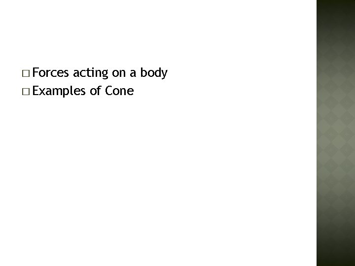 � Forces acting on a body � Examples of Cone 