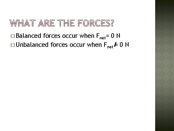 � Balanced forces occur when Fnet= 0 N � Unbalanced forces occur when Fnet