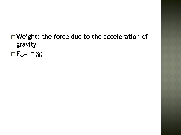 � Weight: the force due to the acceleration of gravity � Fw= m(g) 