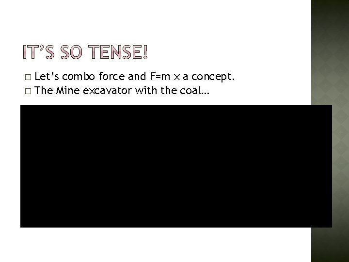 � Let’s combo force and F=m x a concept. � The Mine excavator with