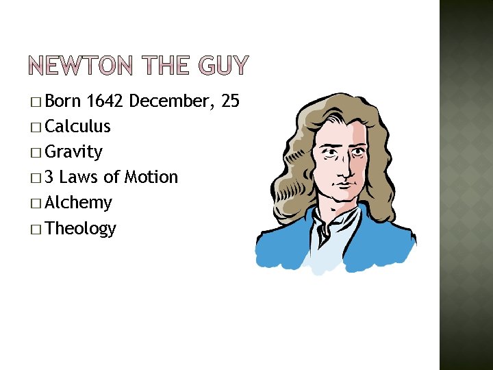 � Born 1642 December, 25 � Calculus � Gravity � 3 Laws of Motion