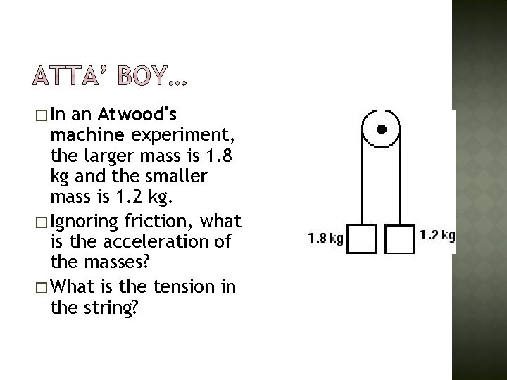� In an Atwood's machine experiment, the larger mass is 1. 8 kg and