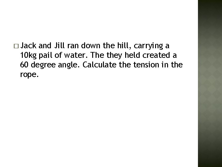� Jack and Jill ran down the hill, carrying a 10 kg pail of