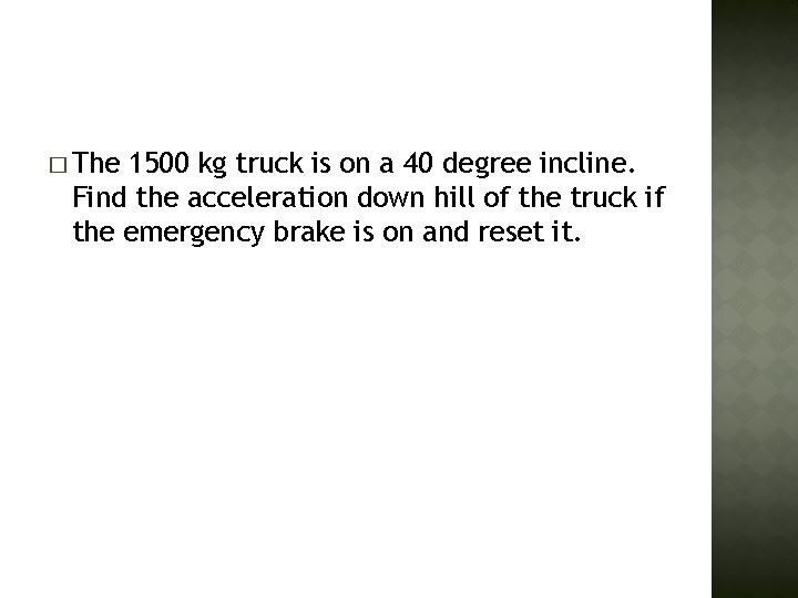 � The 1500 kg truck is on a 40 degree incline. Find the acceleration