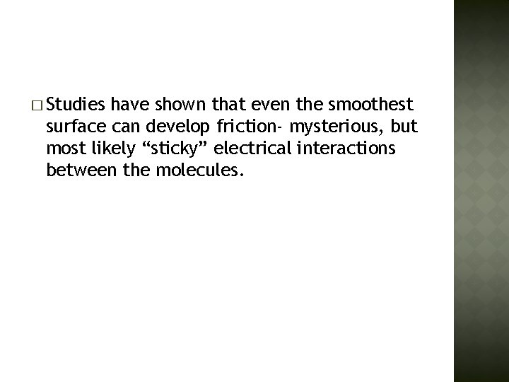 � Studies have shown that even the smoothest surface can develop friction- mysterious, but