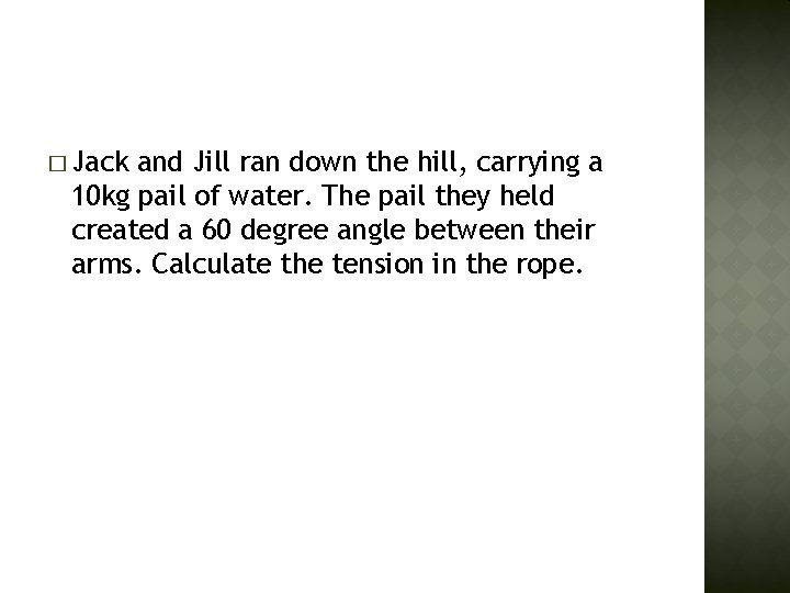 � Jack and Jill ran down the hill, carrying a 10 kg pail of