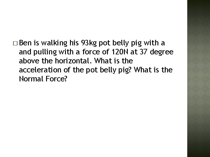 � Ben is walking his 93 kg pot belly pig with a and pulling