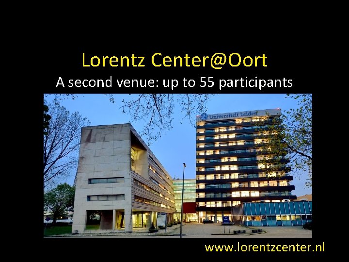 Lorentz Center@Oort A second venue: up to 55 participants www. lorentzcenter. nl 