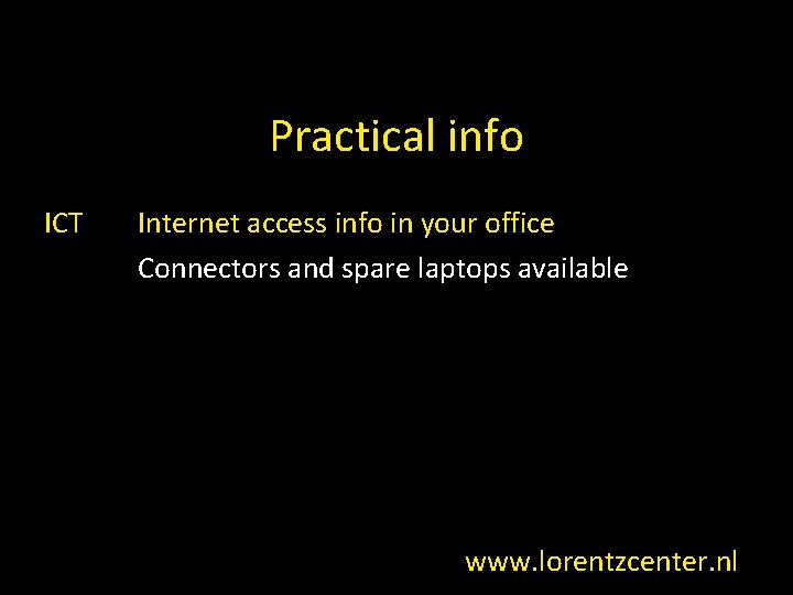 Practical info ICT Internet access info in your office Connectors and spare laptops available