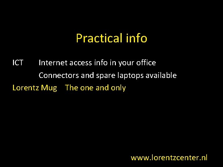 Practical info ICT Internet access info in your office Connectors and spare laptops available