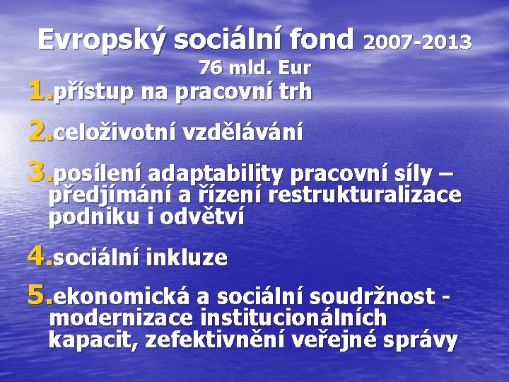 Evropský sociální fond 2007 -2013 76 mld. Eur 1. přístup na pracovní trh 2.