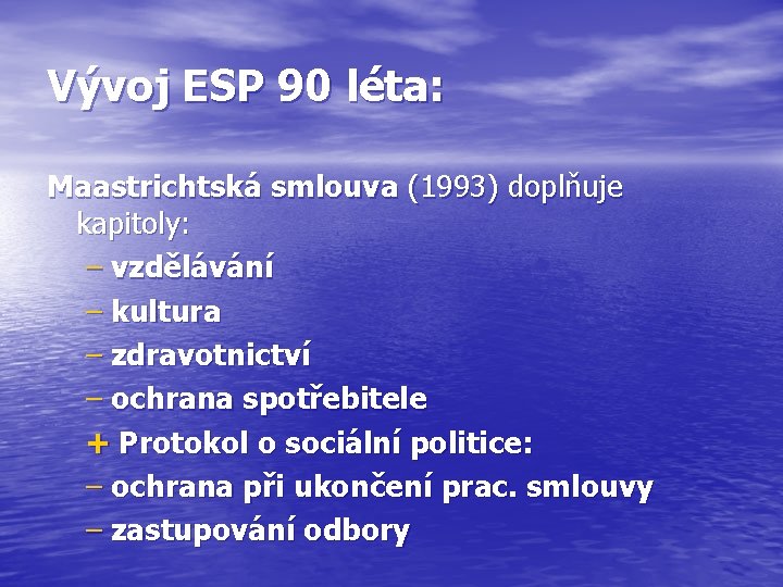 Vývoj ESP 90 léta: Maastrichtská smlouva (1993) doplňuje kapitoly: – vzdělávání – kultura –