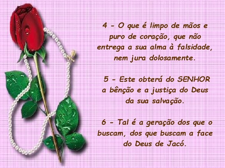 4 - O que é limpo de mãos e puro de coração, que não