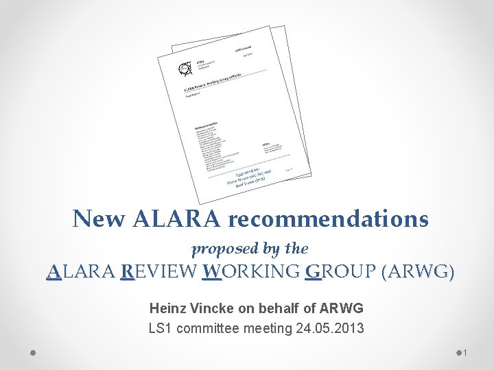 New ALARA recommendations proposed by the ALARA REVIEW WORKING GROUP (ARWG) Heinz Vincke on