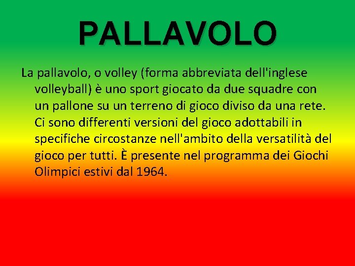 PALLAVOLO La pallavolo, o volley (forma abbreviata dell'inglese volleyball) è uno sport giocato da